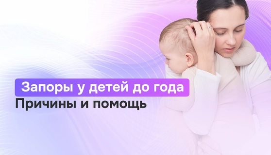 Запоры у детей до 1 года: причины, профилактика и помощь родителям