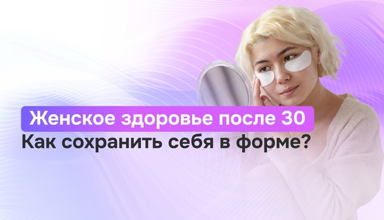 Женское здоровье после 30: как сохранить себя в форме?